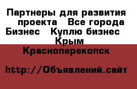 Партнеры для развития IT проекта - Все города Бизнес » Куплю бизнес   . Крым,Красноперекопск